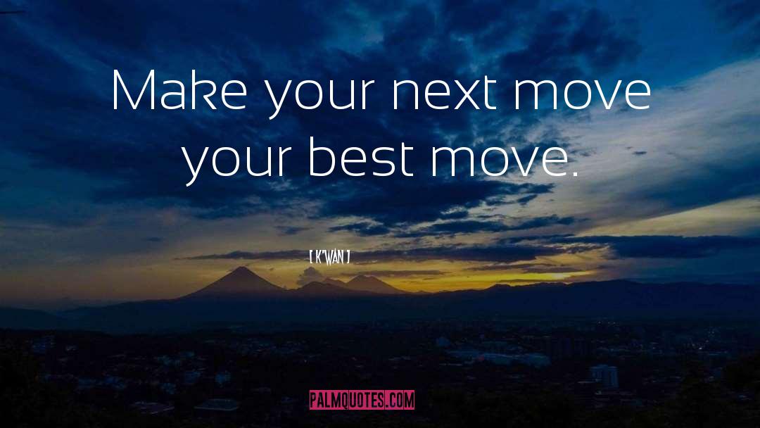 K'wan Quotes: Make your next move your