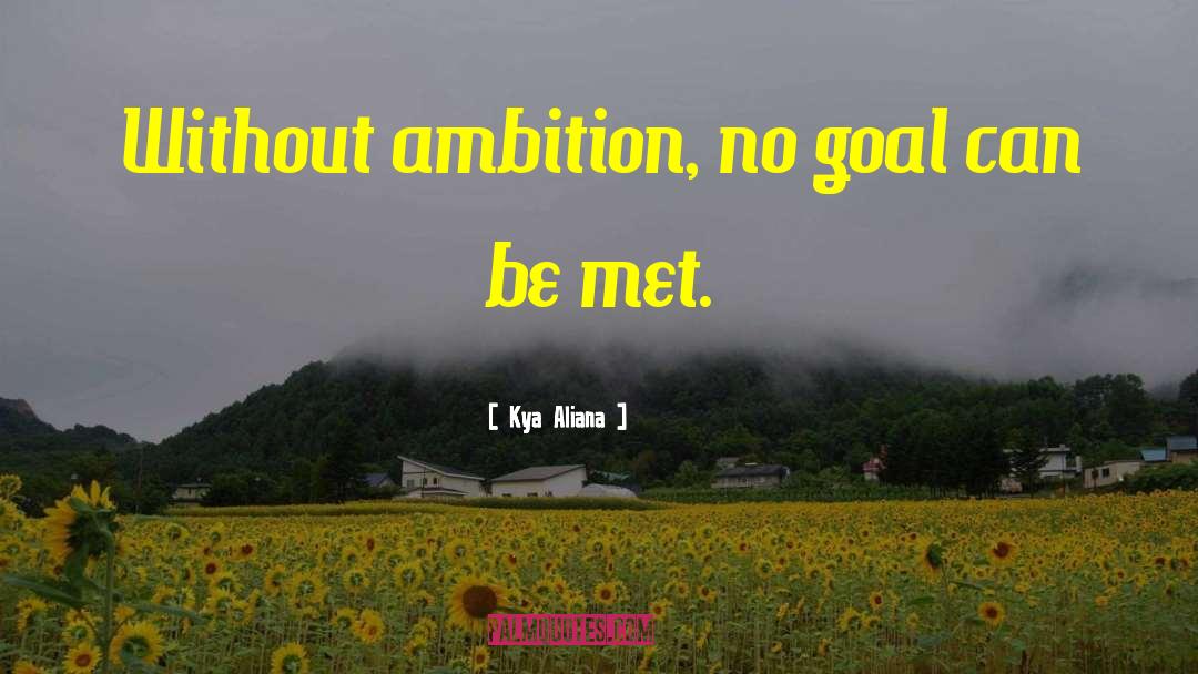 Kya Aliana Quotes: Without ambition, no goal can
