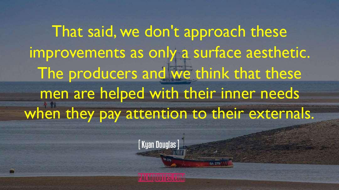 Kyan Douglas Quotes: That said, we don't approach
