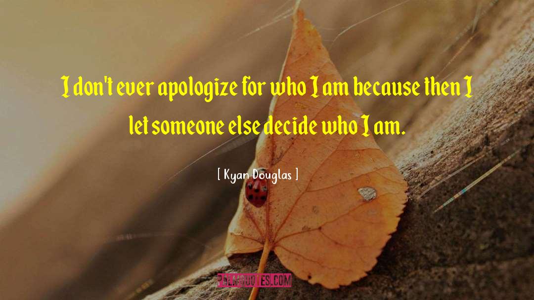 Kyan Douglas Quotes: I don't ever apologize for