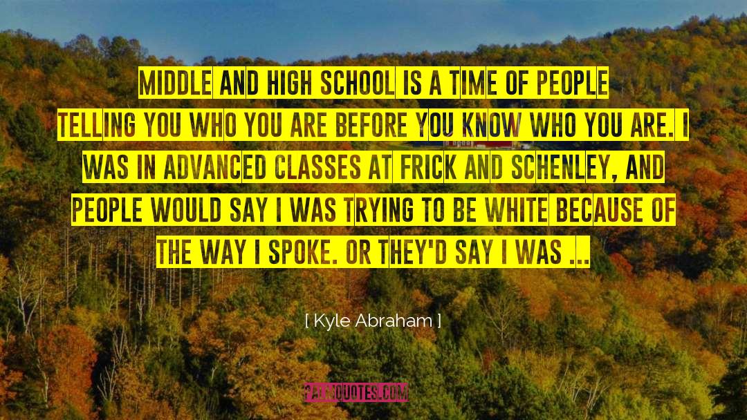 Kyle Abraham Quotes: Middle and high school is
