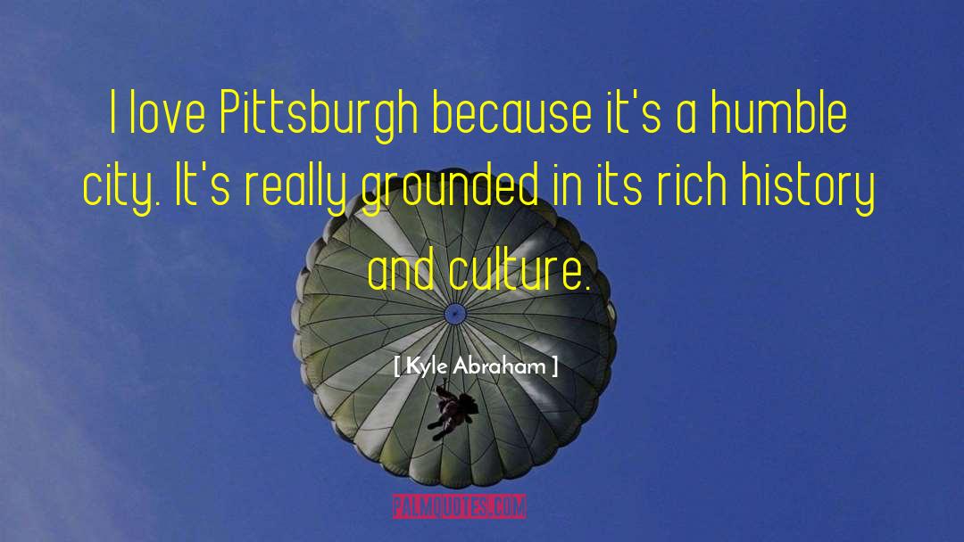 Kyle Abraham Quotes: I love Pittsburgh because it's