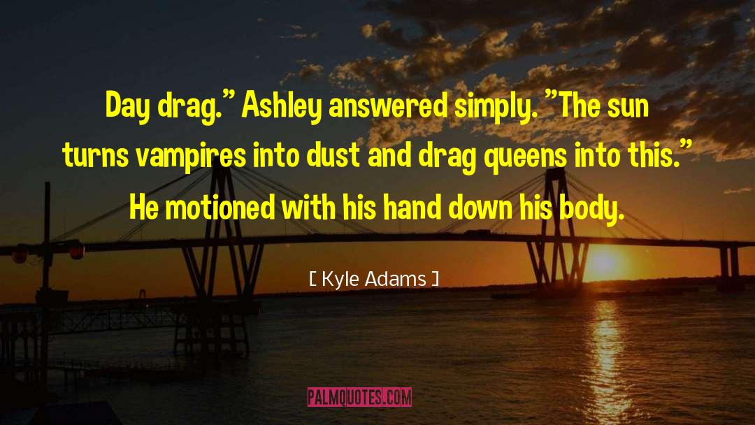 Kyle Adams Quotes: Day drag.