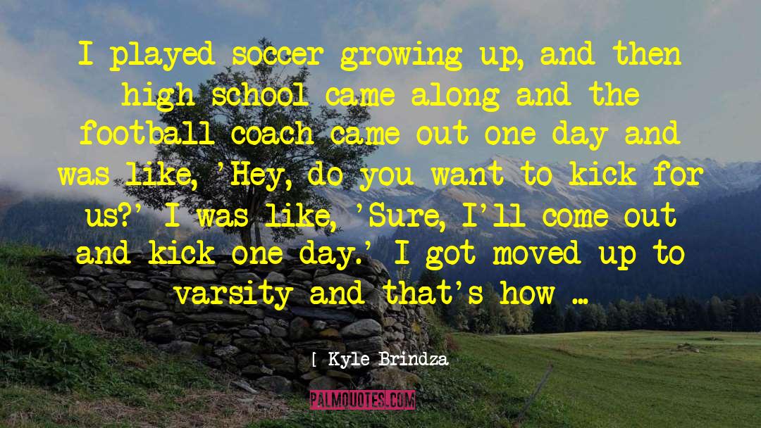 Kyle Brindza Quotes: I played soccer growing up,