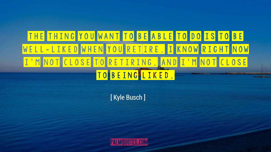 Kyle Busch Quotes: The thing you want to