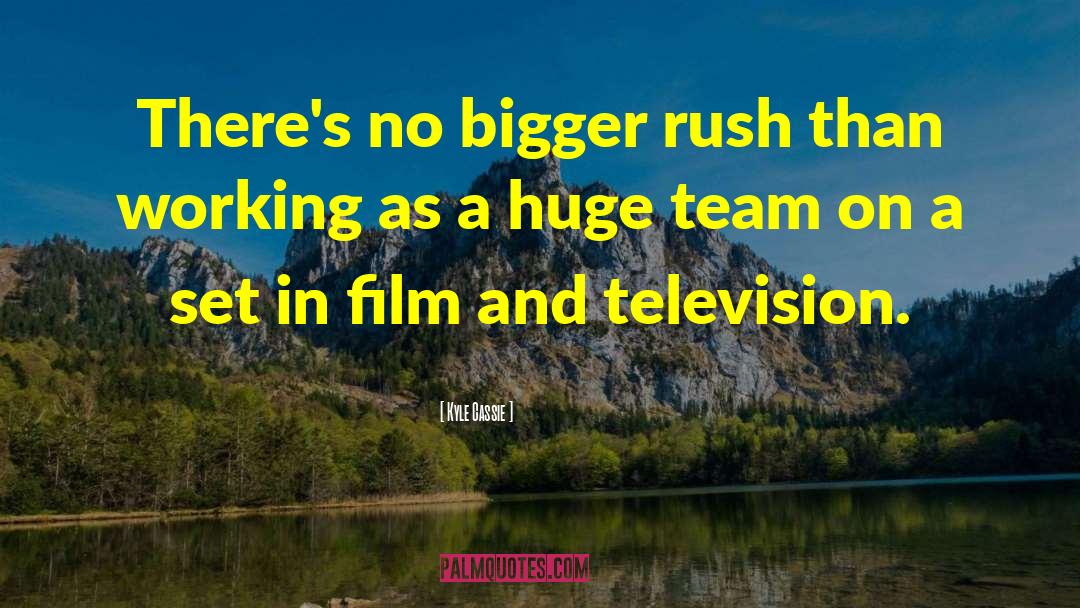 Kyle Cassie Quotes: There's no bigger rush than