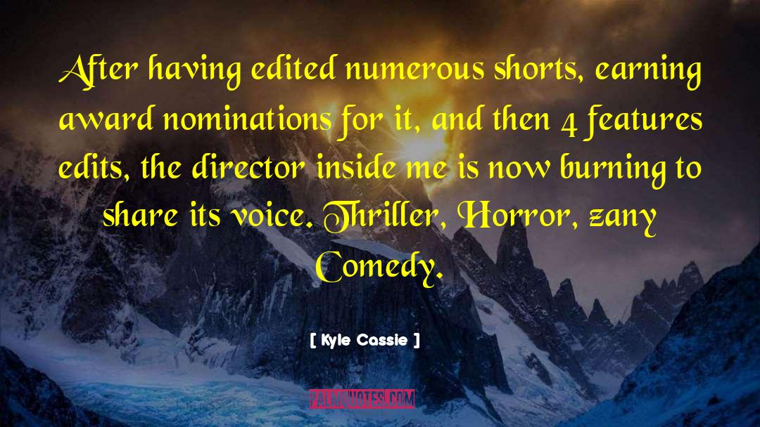 Kyle Cassie Quotes: After having edited numerous shorts,