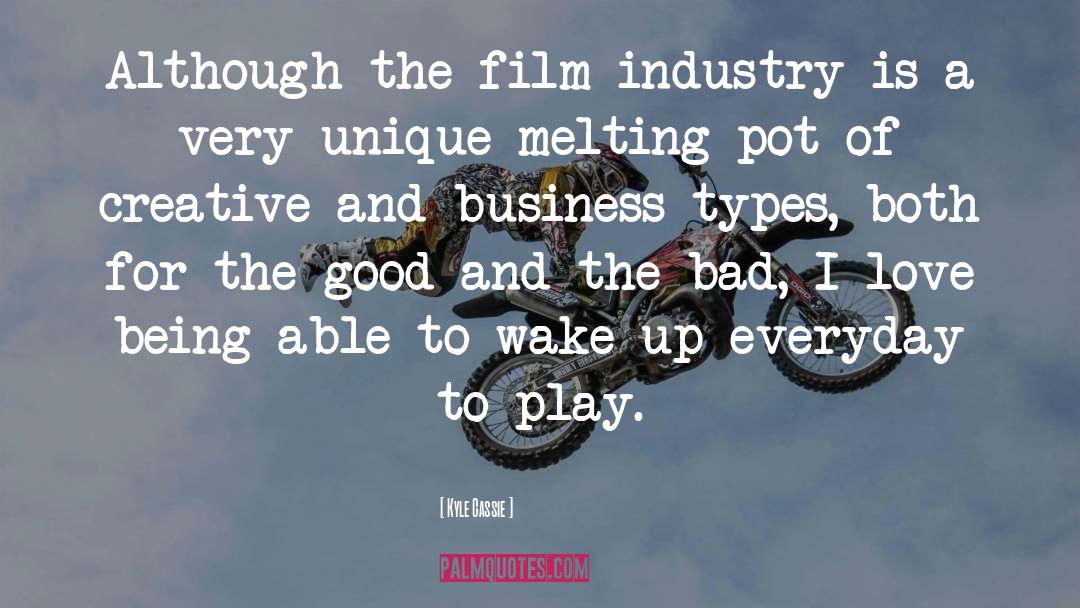 Kyle Cassie Quotes: Although the film industry is
