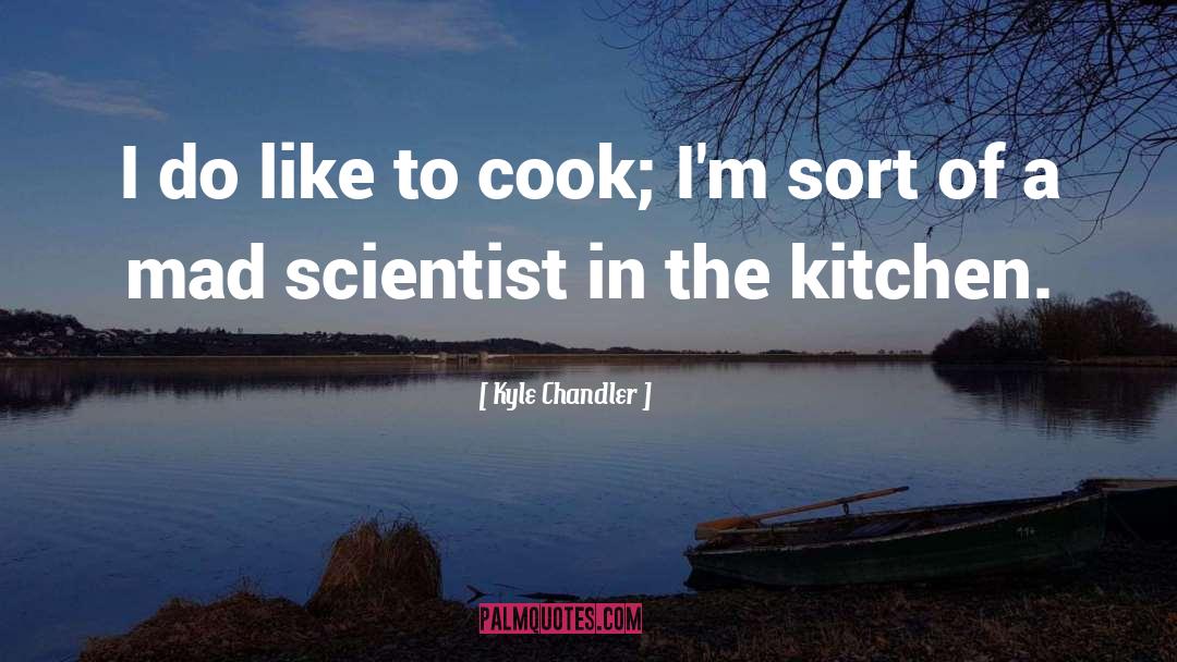 Kyle Chandler Quotes: I do like to cook;