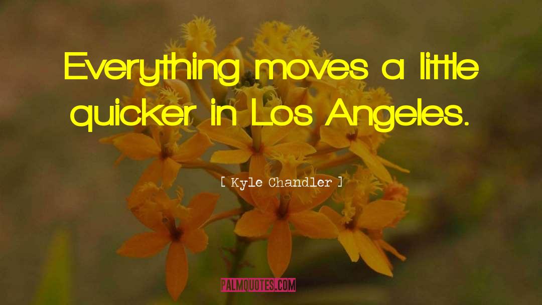 Kyle Chandler Quotes: Everything moves a little quicker