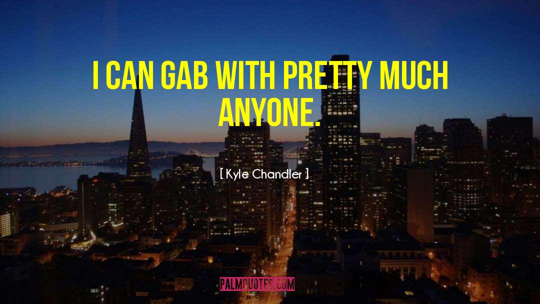 Kyle Chandler Quotes: I can gab with pretty