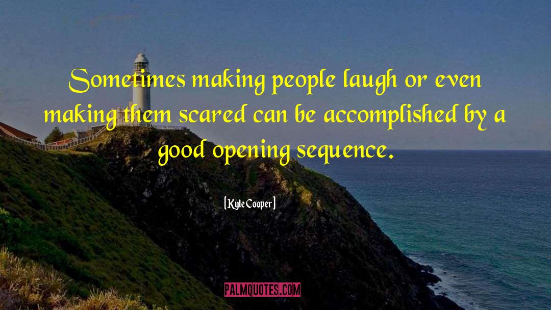 Kyle Cooper Quotes: Sometimes making people laugh or
