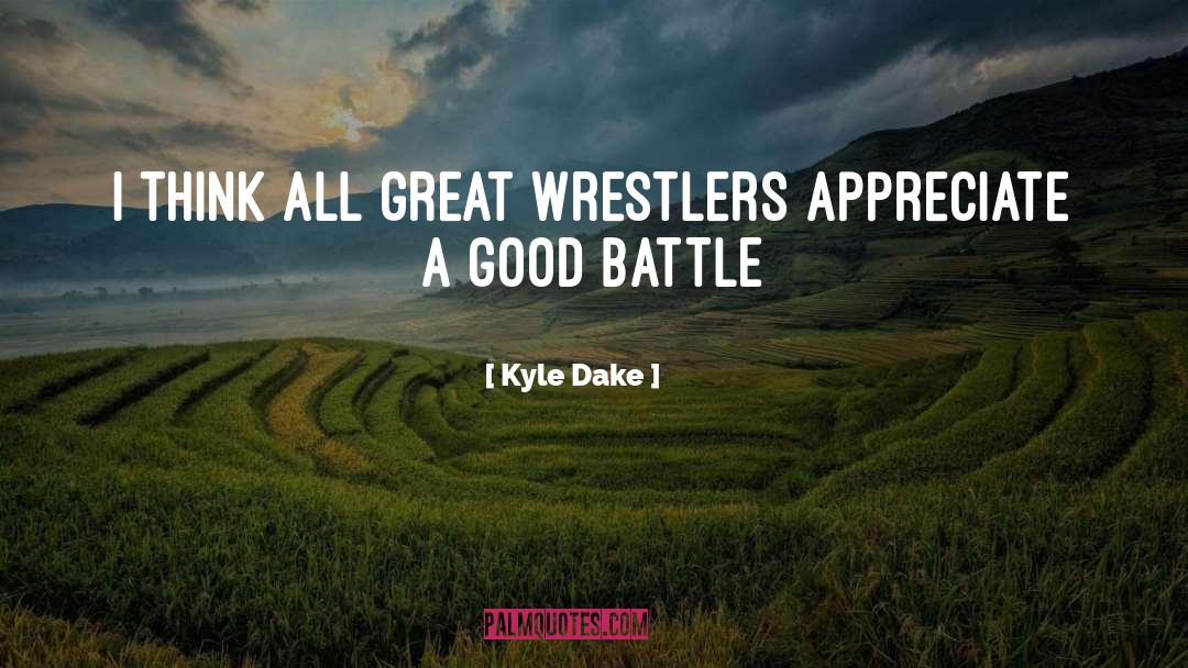 Kyle Dake Quotes: I think all great wrestlers