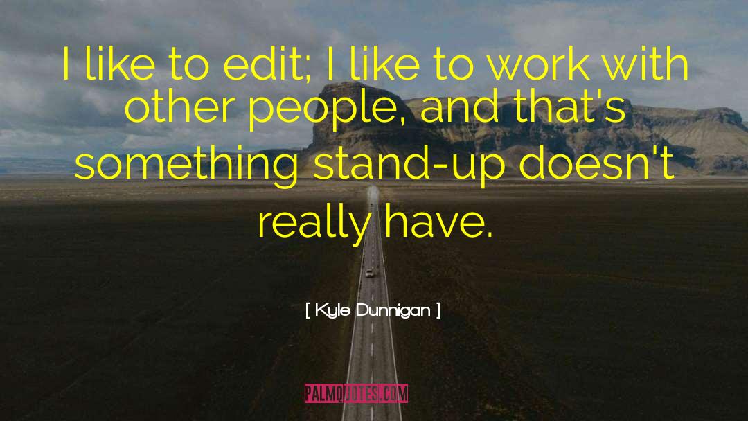 Kyle Dunnigan Quotes: I like to edit; I