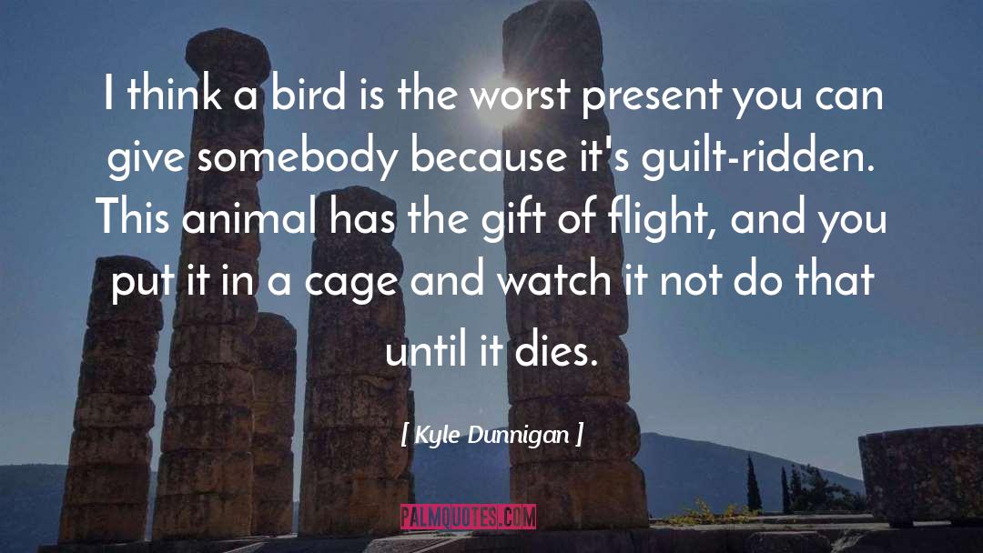 Kyle Dunnigan Quotes: I think a bird is