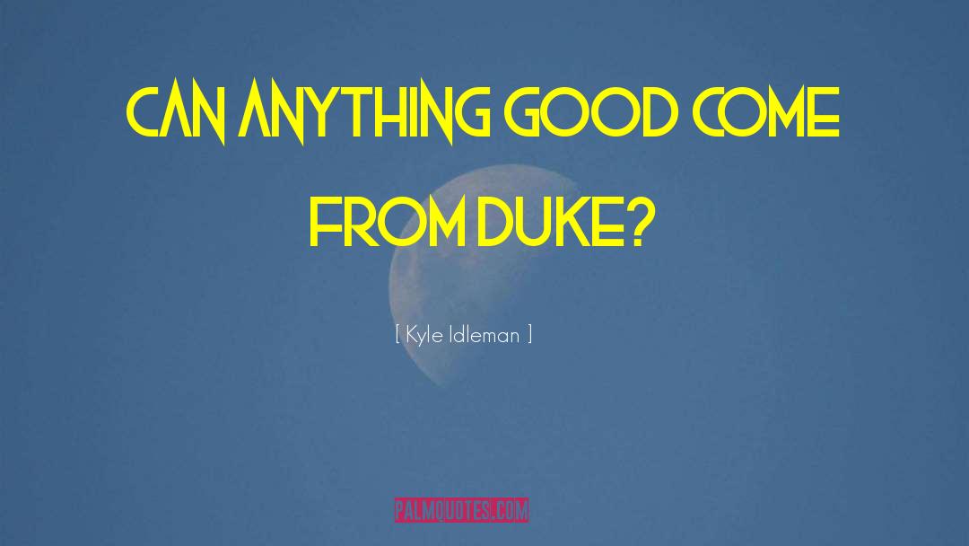 Kyle Idleman Quotes: Can anything good come from