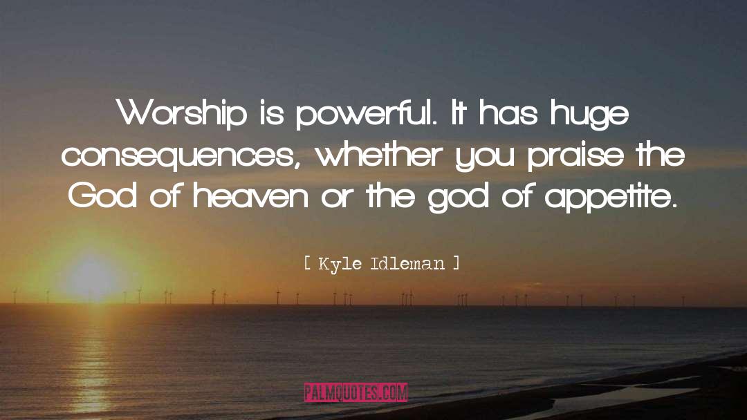 Kyle Idleman Quotes: Worship is powerful. It has