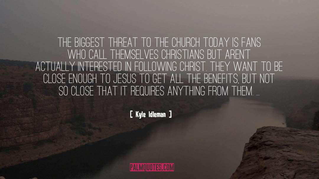 Kyle Idleman Quotes: The biggest threat to the