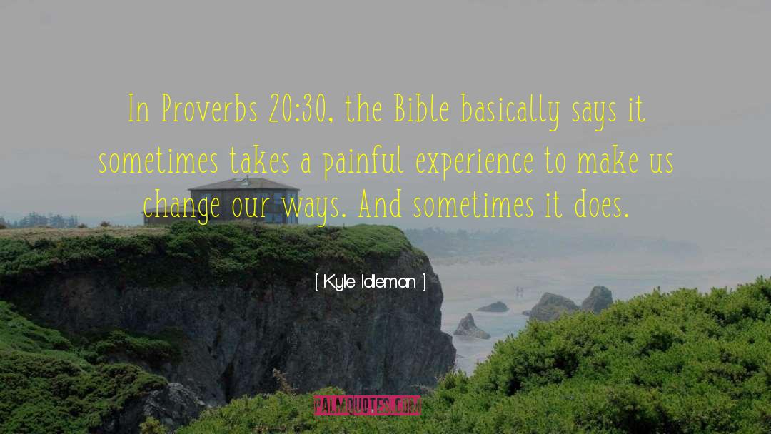 Kyle Idleman Quotes: In Proverbs 20:30, the Bible