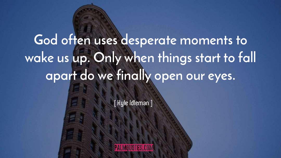 Kyle Idleman Quotes: God often uses desperate moments