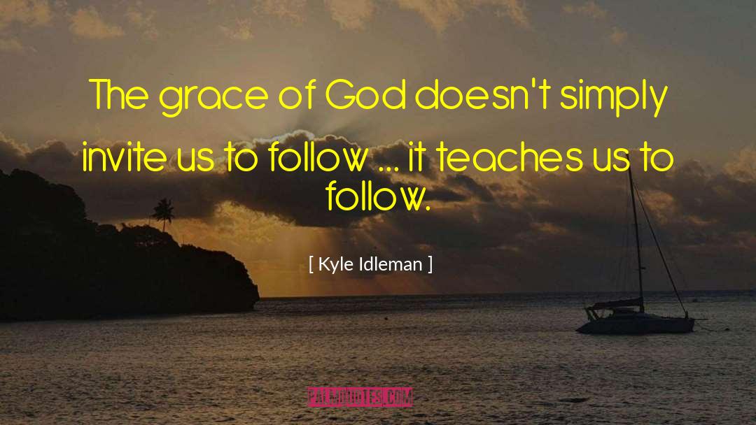 Kyle Idleman Quotes: The grace of God doesn't