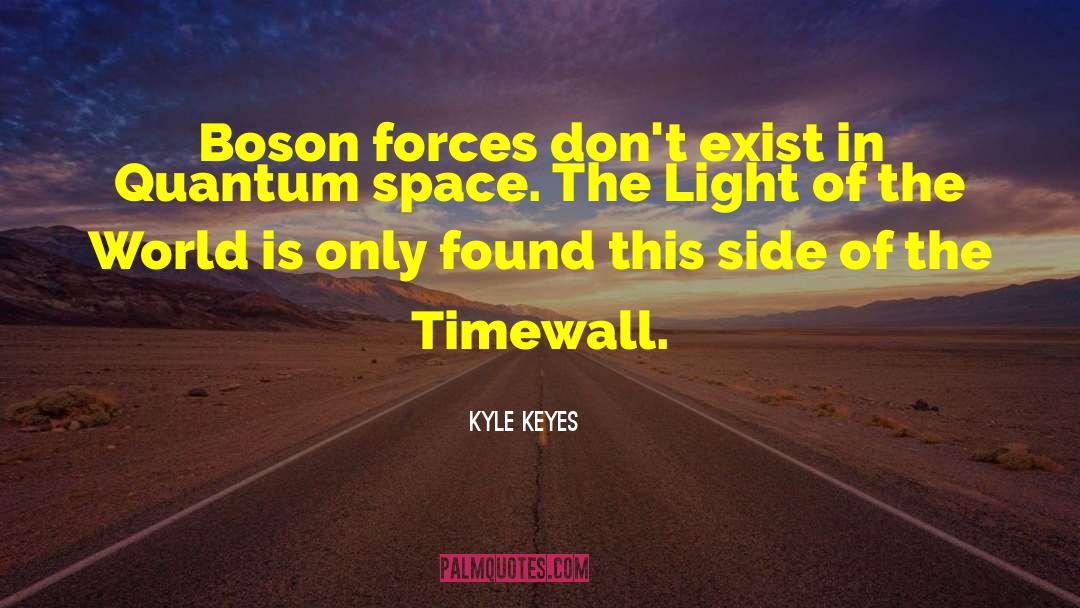 Kyle Keyes Quotes: Boson forces don't exist in