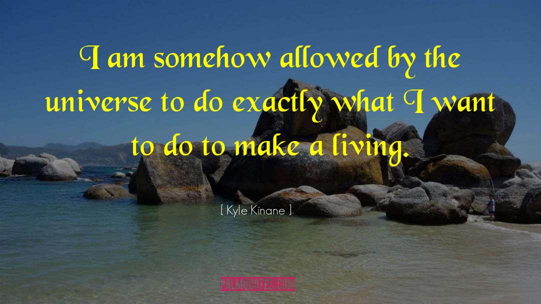 Kyle Kinane Quotes: I am somehow allowed by