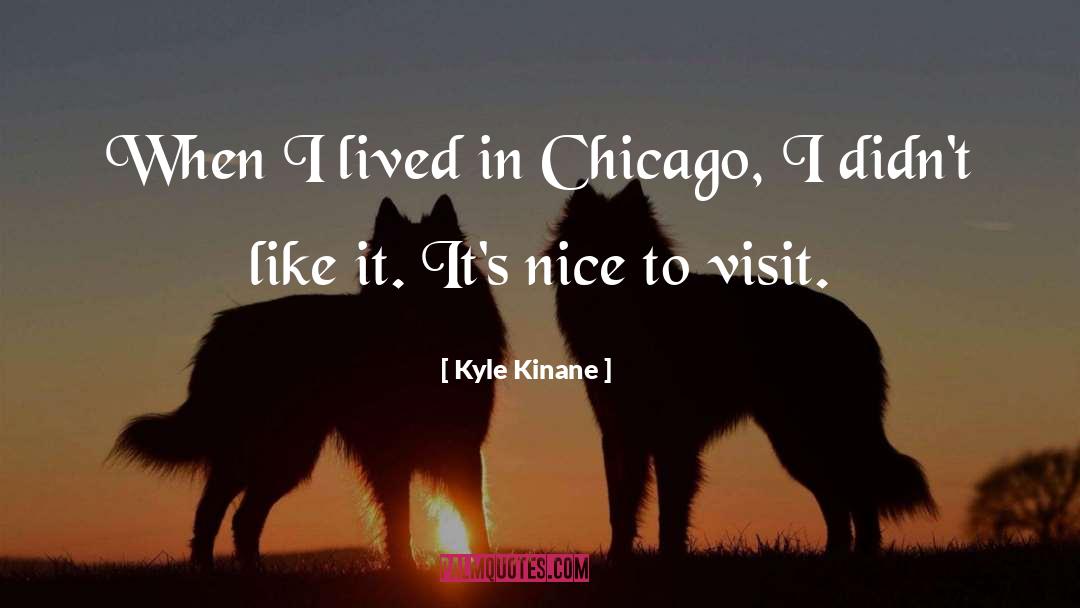 Kyle Kinane Quotes: When I lived in Chicago,