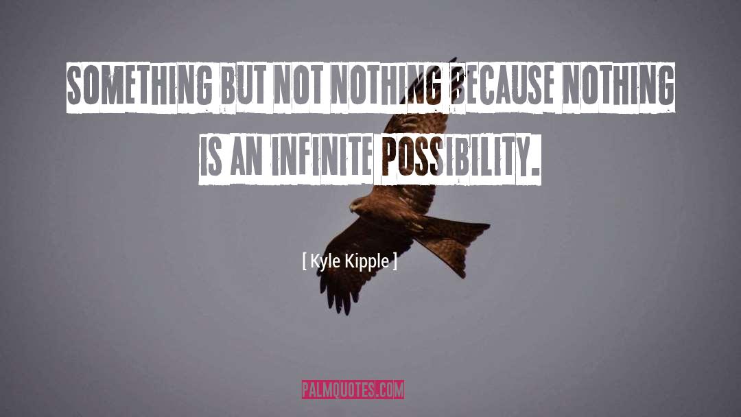 Kyle Kipple Quotes: Something but not nothing because