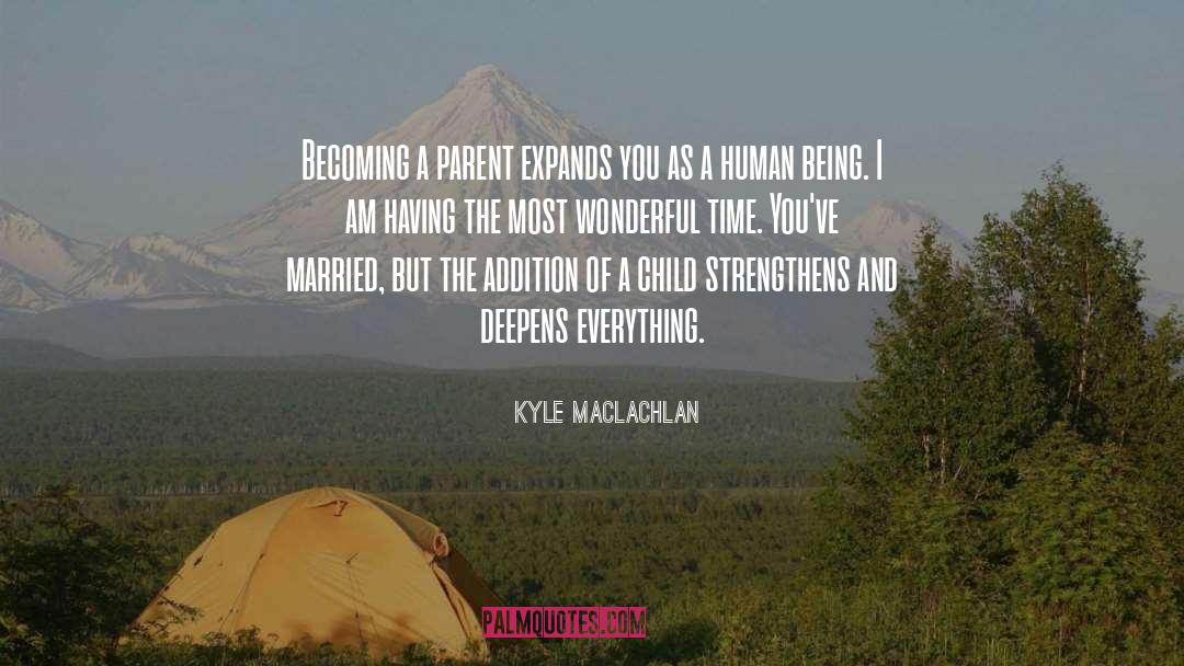 Kyle MacLachlan Quotes: Becoming a parent expands you