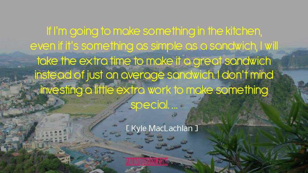 Kyle MacLachlan Quotes: If I'm going to make