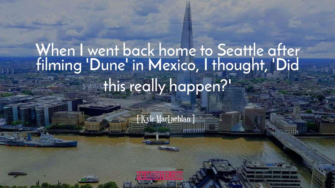 Kyle MacLachlan Quotes: When I went back home
