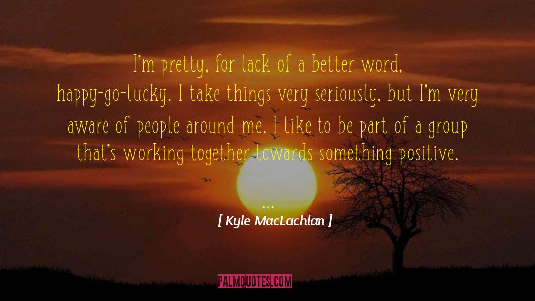 Kyle MacLachlan Quotes: I'm pretty, for lack of