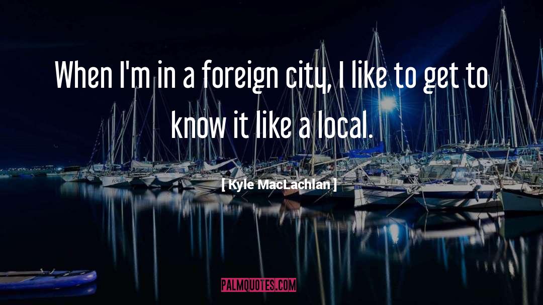 Kyle MacLachlan Quotes: When I'm in a foreign