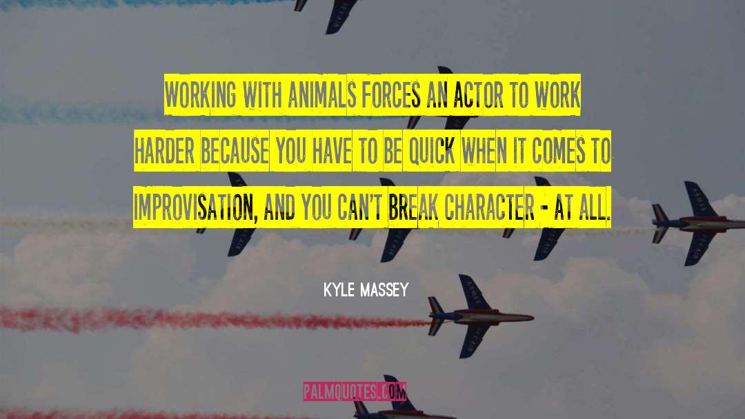 Kyle Massey Quotes: Working with animals forces an