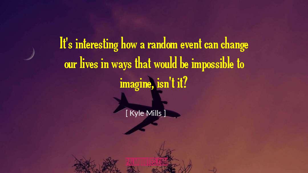 Kyle Mills Quotes: It's interesting how a random