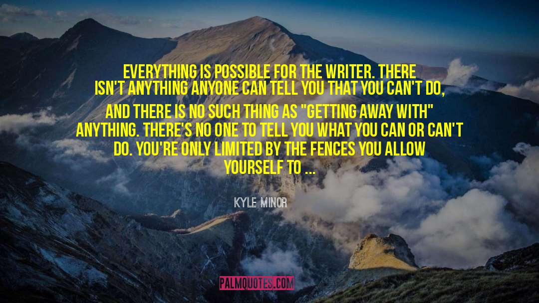 Kyle Minor Quotes: Everything is possible for the
