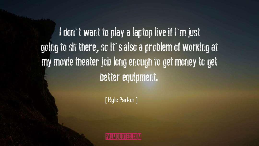 Kyle Parker Quotes: I don't want to play