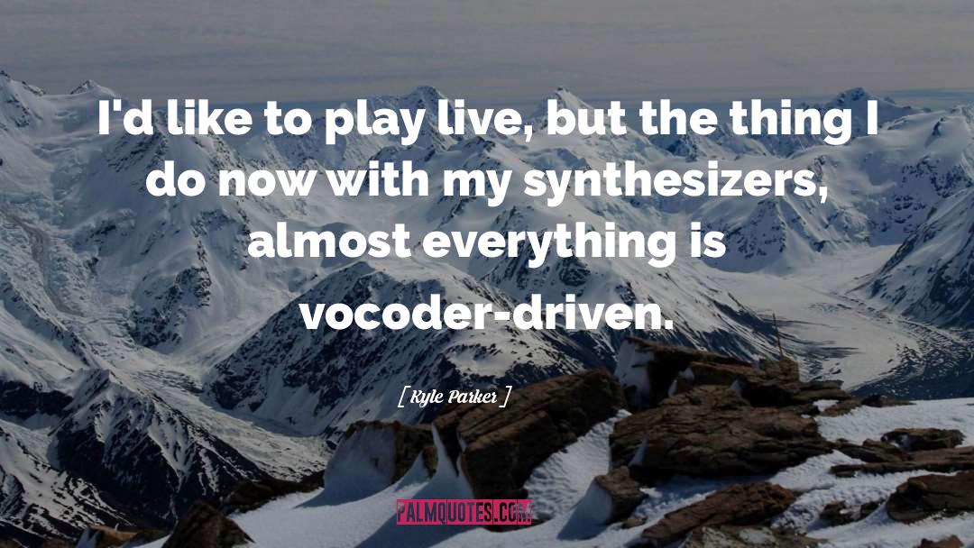 Kyle Parker Quotes: I'd like to play live,