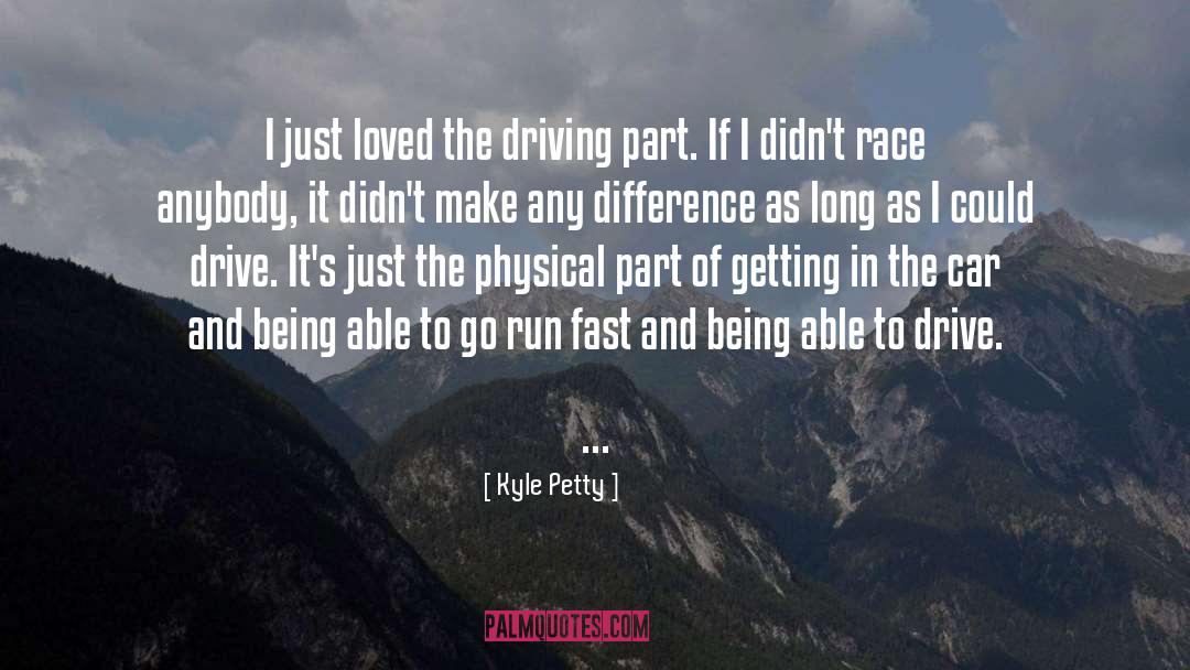 Kyle Petty Quotes: I just loved the driving