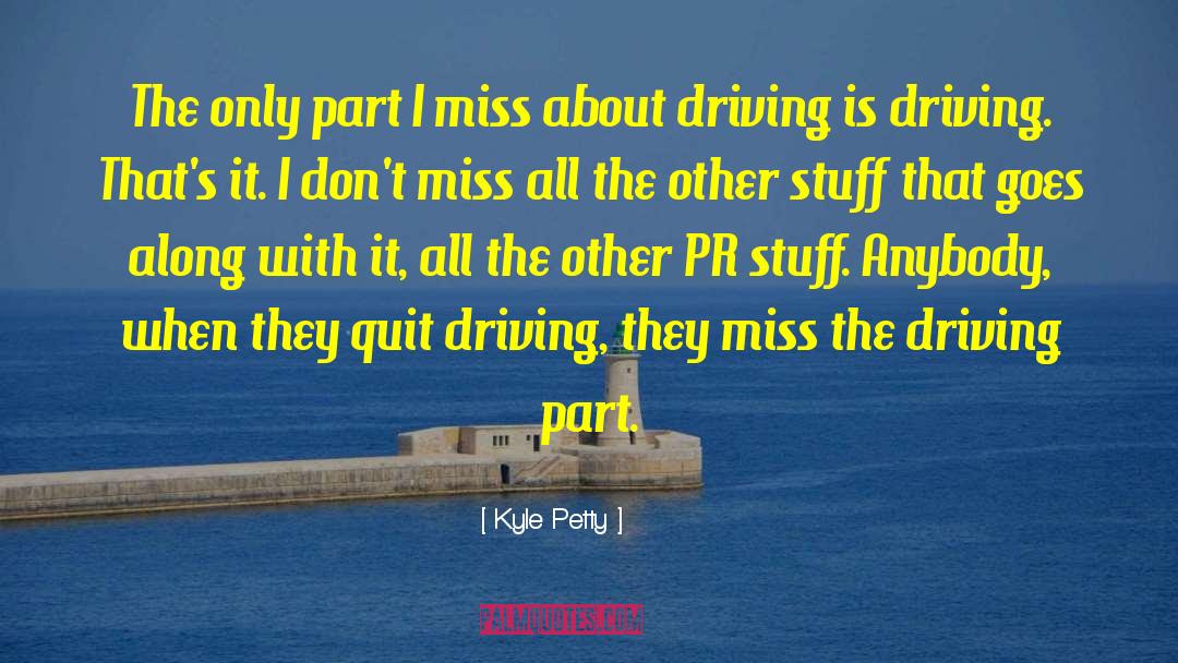 Kyle Petty Quotes: The only part I miss