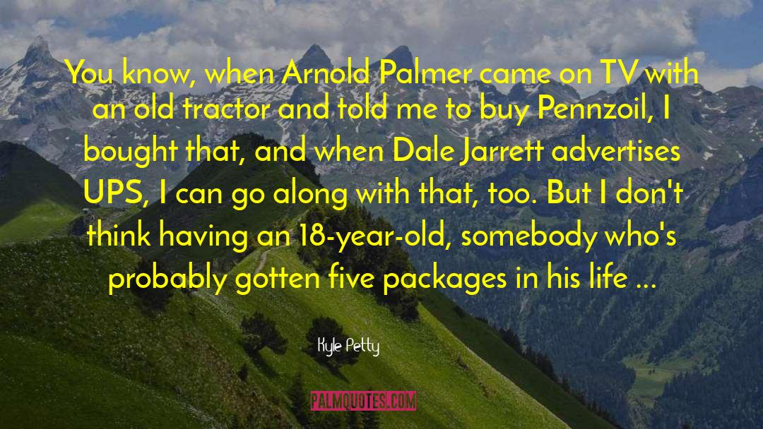 Kyle Petty Quotes: You know, when Arnold Palmer