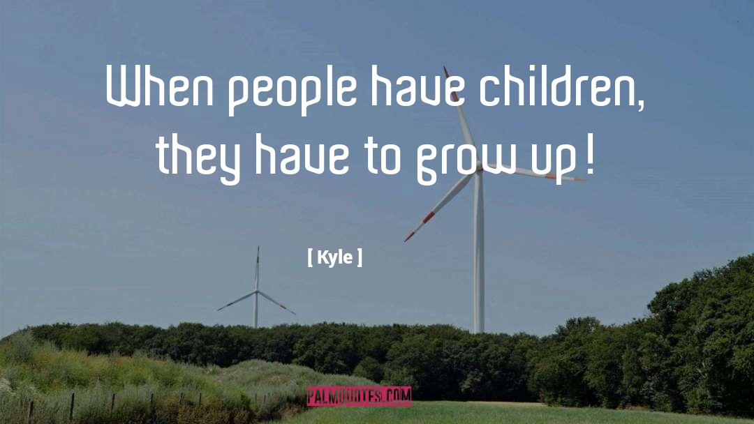 Kyle Quotes: When people have children, they