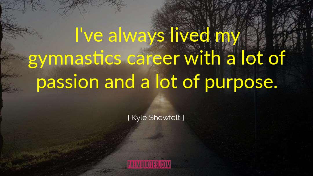 Kyle Shewfelt Quotes: I've always lived my gymnastics