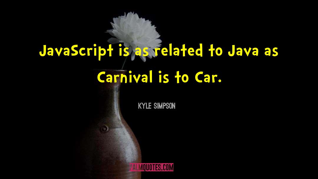 Kyle Simpson Quotes: JavaScript is as related to