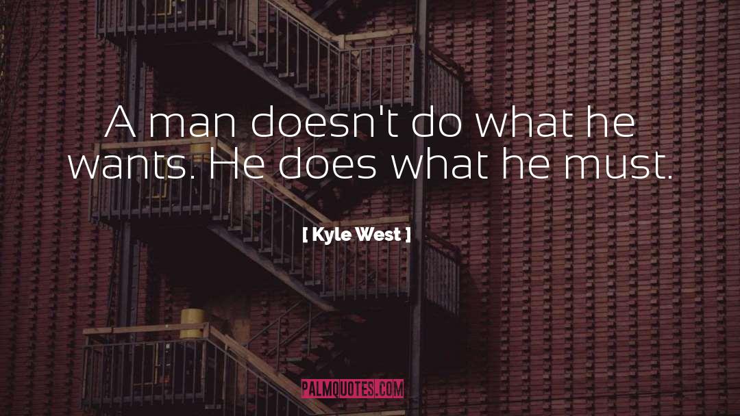 Kyle West Quotes: A man doesn't do what