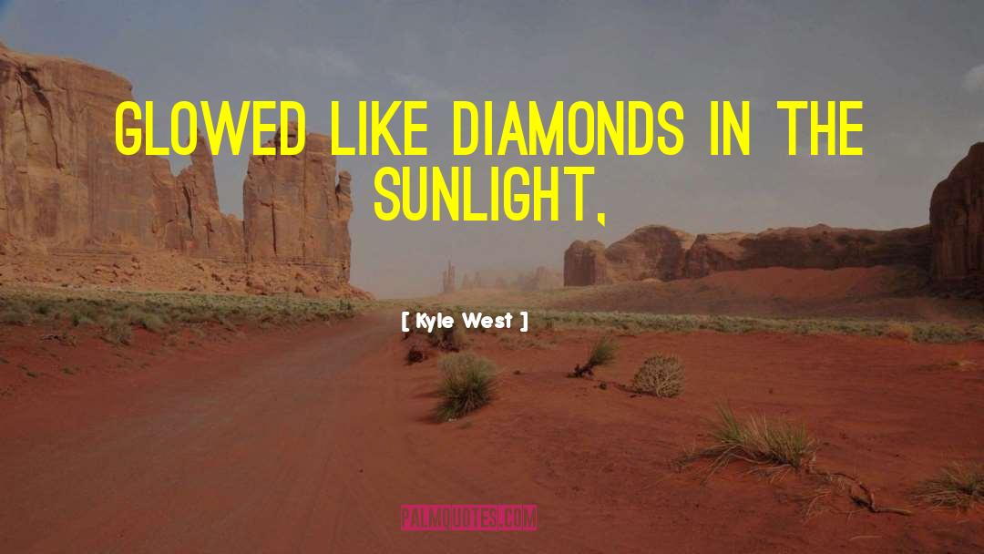 Kyle West Quotes: glowed like diamonds in the