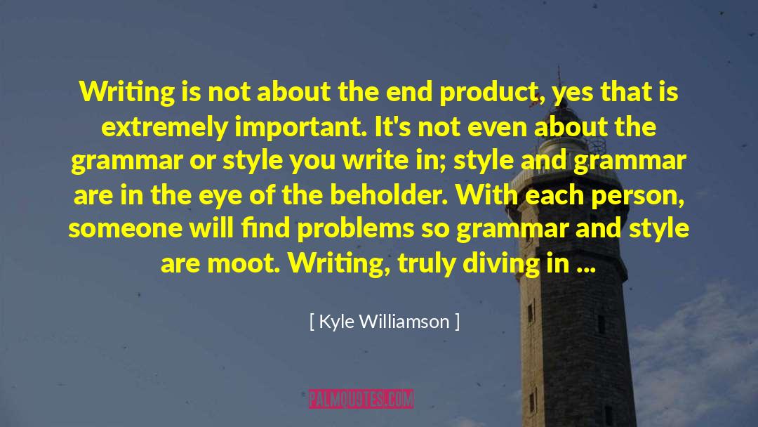 Kyle Williamson Quotes: Writing is not about the