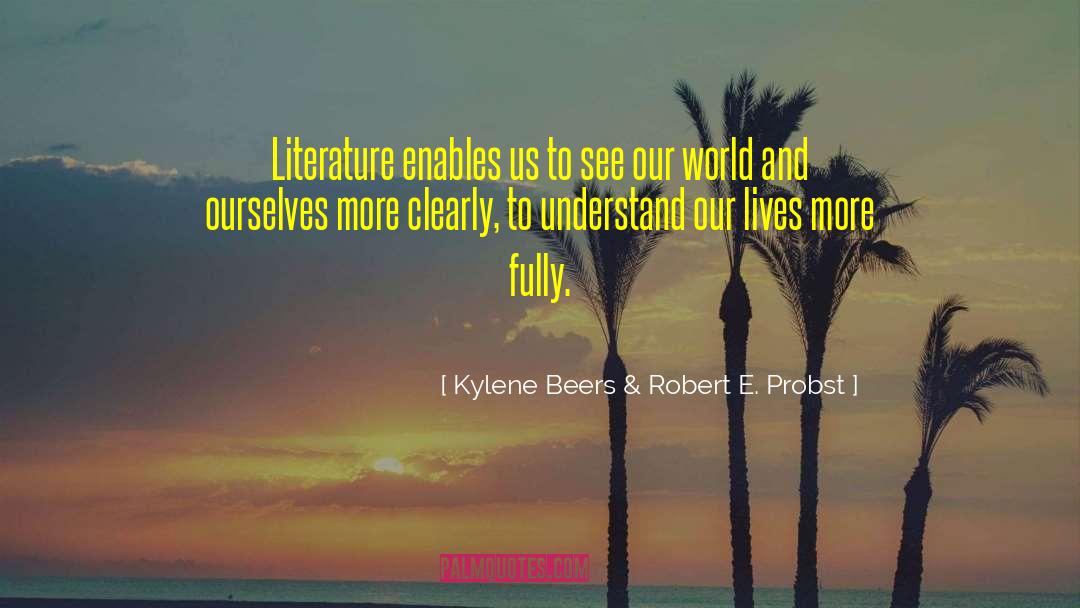 Kylene Beers & Robert E. Probst Quotes: Literature enables us to see