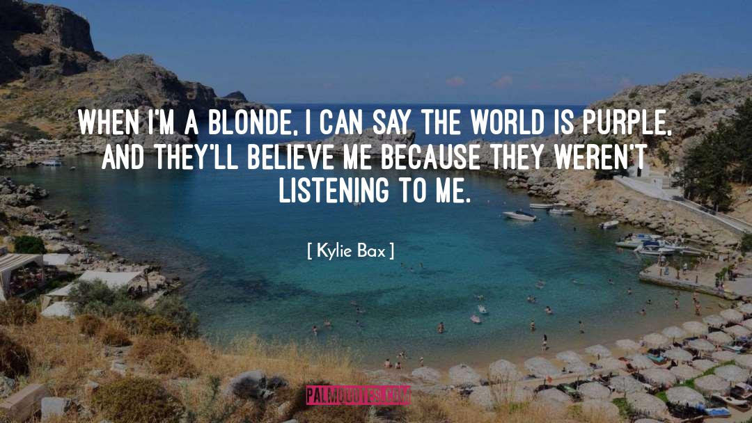 Kylie Bax Quotes: When I'm a blonde, I